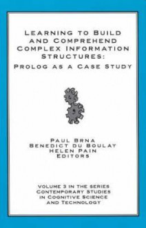 Learning to Build and Comprehend Complex Information Structures: PROLOG as a Case Study - Paul Brna, Benedict Du Boulay, Helen Pain