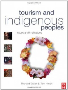 Tourism and Indigenous Peoples - Richard Butler, Tom Hinch