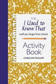 The I Used to Know That Activity Book: Stuff You Forgot from School - Caroline Taggart