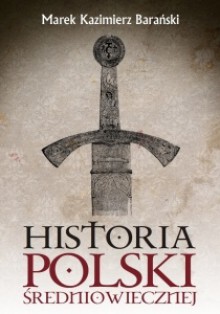 Historia Polski średniowiecznej - Marek Kazimierz Barański