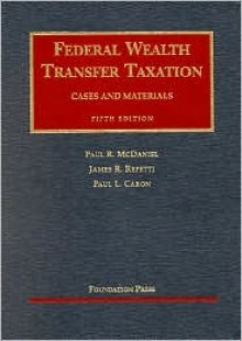 Federal Wealth Transfer Taxation: Cases and Materials (University Casebook Series) - Paul R. McDaniel, Paul L. Caron, James R. Repetti