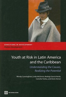 Youth at Risk in Latin America and the Caribbean: Understanding the Causes, Realizing the Potential - Wendy Cunningham