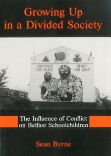 Growing Up in a Divided Society: The Influence of Conflict on Belfast Schoolchildren - Sean Byrne