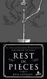 Rest in Pieces: Die unglaublichen Schicksale berühmter Leichen - Bess Lovejoy, Markus Bennemann