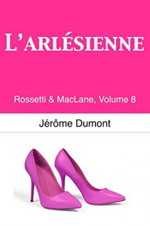 L'Arlesienne: Rossetti & MacLane, 8 (Volume 8) (French Edition) - Jerome Dumont