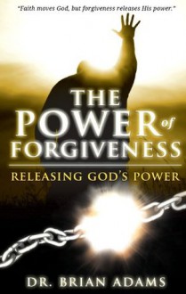 The Power of Forgiveness: Releasing God's Power - Sid Roth, Brian Adams