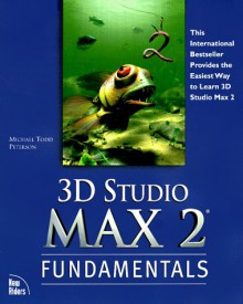 3D Studio Max 2 Fundamentals [With Includes All Models and Textures Used in the Book] - Michael Todd Peterson, Larry Minton