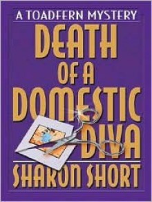 Death of a Domestic Diva: A Toadfern Mystery - Sharon Short