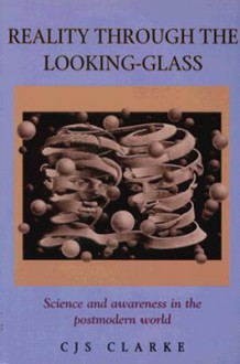 Reality Through the Looking-Glass - C.J.S. Clarke