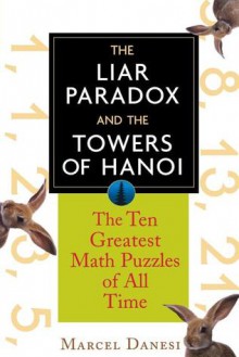 The Liar Paradox and the Towers of Hanoi: The 10 Greatest Math Puzzles of All Time - Marcel Danesi