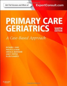 Ham's Primary Care Geriatrics: A Case-Based Approach (Expert Consult: Online and Print), 6e (Ham, Primary Care Geriatrics) - Richard J. Ham MD, Philip D. Sloane MD MPH, Gregg A. Warshaw MD, Jane F. Potter MD, Ellen Flaherty PhD APRN AGSF