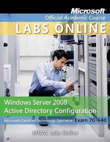 Exam 70-640: Windows Server 2008 Active Directory Configuration with Moac Labs Online Set - MOAC (Microsoft Official Academic Course