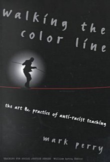 Walking the Color Line: The Art and Practice of Anti-Racist Teaching - Mark Perry