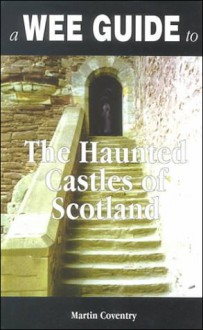 A Wee Guide to the Haunted Castles of Scotland - Martin Coventry