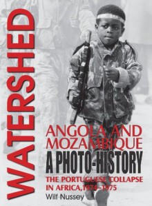 Watershed Angola and Mozambique: The Portuguese Collapse in Africa 1974-1975, a Photo History - Wilf Nussey