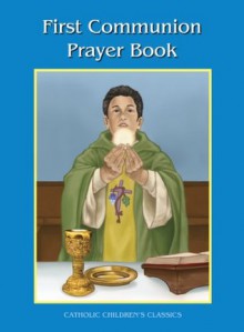 My First Communion Prayer Book (Catholic Children's Classics) - Bart Tesoriero, Miguel D. Lopez