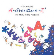 A-dventure-Z: The Story of the Alphabet - Ada Yardeni