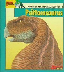 Looking At... Psittacosaurus: A Dinosaur from the Cretaceous Period - Tamara Green