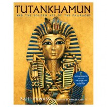 Tutankhamun and the Golden Age of the Pharaohs - Zahi Hawass, Kenneth Garret