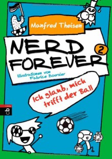 Nerd forever - Ich glaub mich trifft der Ball: Band 2 - Manfred Theisen, Fabrice Boursier