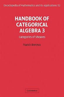 Handbook of Categorical Algebra: Volume 3, Sheaf Theory - Francis Borceux, G.C. Rota, B. Doran