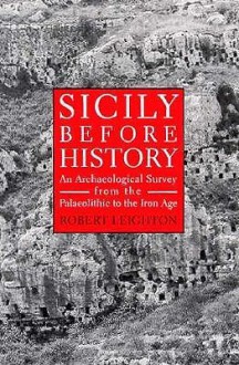 Sicily Before History: An Archeological Survey from the Paleolithic to the Iron Age - Robert Leighton