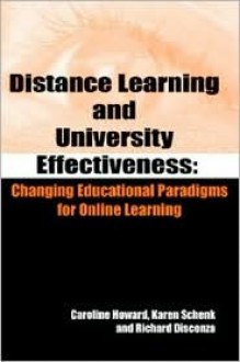 Distance Learning and University Effectiveness: Changing Educational Paradigms for Online Learning - Caroline Howard, Karen Schenk, Richard Discenza