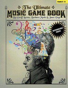 The Ultimate Music Game Book: Music Games And Activities For The Classroom, Grades K 6+ - Geoff Lorenz, Janet Vogt, Barbara Meeks