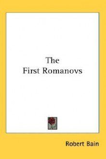 The First Romanovs - Robert Nisbet Bain