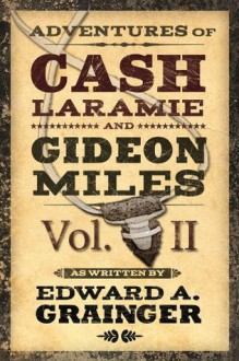 Adventures of Cash Laramie and Gideon Miles Vol. II (Cash Laramie & Gideon Miles Series) - Edward A. Grainger