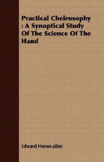 Practical Cheirosophy: A Synoptical Study of the Science of the Hand - Edward Heron-Allen