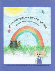 Where the Rainbow Touches Ground: Another Annie Mouse Adventure (The Adventures of Annie Mouse) - Anne M. Slanina