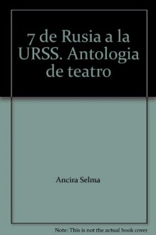 7 de Rusia a la URSS. Antologia de teatro - Ancira Selma