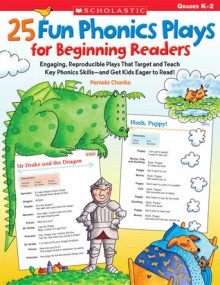 25 Fun Phonics Plays for Beginning Readers: Engaging, Reproducible Plays That Target and Teach Key Phonics Skills-and Get Kids Eager to Read! - Pamela Chanko