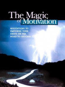 The Magic of Motivation: Quotations to Empower Your Drive on the Road to Success (Little Books of Big Thoughts) - Katherine Karvelas