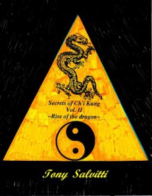 Secrets of Ch'i Kung Vol. II ~Rise of the dragon~ - Tony Salvitti, Tony Salvitti