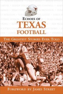 Echoes of Texas Football: The Greatest Stories Ever Told - Ken Samelson