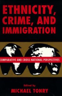 Crime and Justice, Volume 21: Comparative and Cross-National Perspectives on Ethnicity, Crime, and Immigration - Michael Tonry