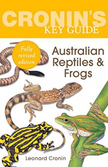 Cronin's Key Guide to Australian Reptiles and Frogs: Fully Revised Edition - Leonard Cronin