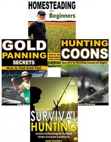 Self Sufficiency 4-Box Set: Survival Hunting, Hunting Coons, Gold Panning Secrets, Homesteading For Beginners - Jack Sanders, Steve Downey, Phil Baxter, Gary Johnson