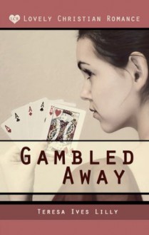 Gambled Away Christian Romance Victorian - Teresa Lilly, Shelby Lilly