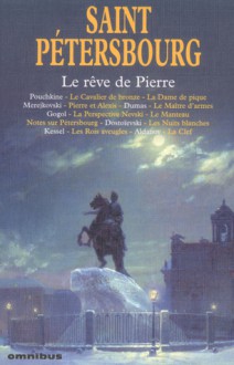 Saint Pétersbourg: Le Rêve de Pierre - Nikolai Gogol, Alexander Pushkin, Dmitry Merezhkovsky, Joseph Kessel, Fedor Mikhaïlovitch DOSTOYEVSKI, Alexandrovitch ALDANOV, Alexandre Dumas