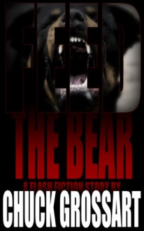 Feed the Bear (a flash fiction horror story) - Chuck Grossart