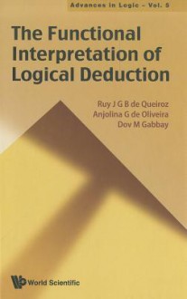 The Functional Interpretation of Logical Deduction - Ruy J.G.B. de Queiroz, Anjolina G. De Oliveira, Dov M. Gabbay