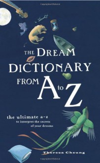 The Dream Dictionary from A to Z: The Ultimate A-Z to Interpret the Secrets of Your Dreams - Theresa Cheung