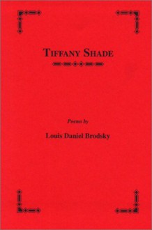 Tiffany Shade: Poems - Louis Daniel Brodsky