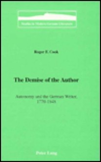 The Demise of the Author: Autonomy and the German Writer, 1770-1848 - Roger F. Cook