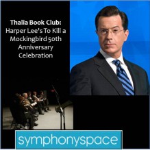 Thalia Book Club: 'To Kill a Mockingbird' 50th Anniversary Celebration - Readings, Discussion and Audience Q&A - Symphony Space, Stephen Colbert, Isaiah Sheffer, Jayne Anne Phillips, Mary McDonagh Murphy, Oskar Eustis, Libba Bray, Kurt Andersen, Symphony Space