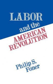 Labor and the American Revolution - Philip S. Foner