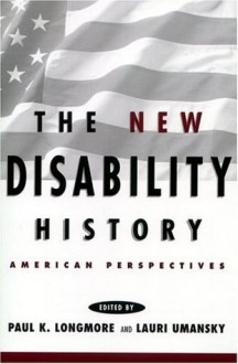 The New Disability History: American Perspectives (History of Disability) - Paul K. Longmore, Lauri Umansky